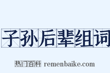 子孙后辈组词是什么意思的图片